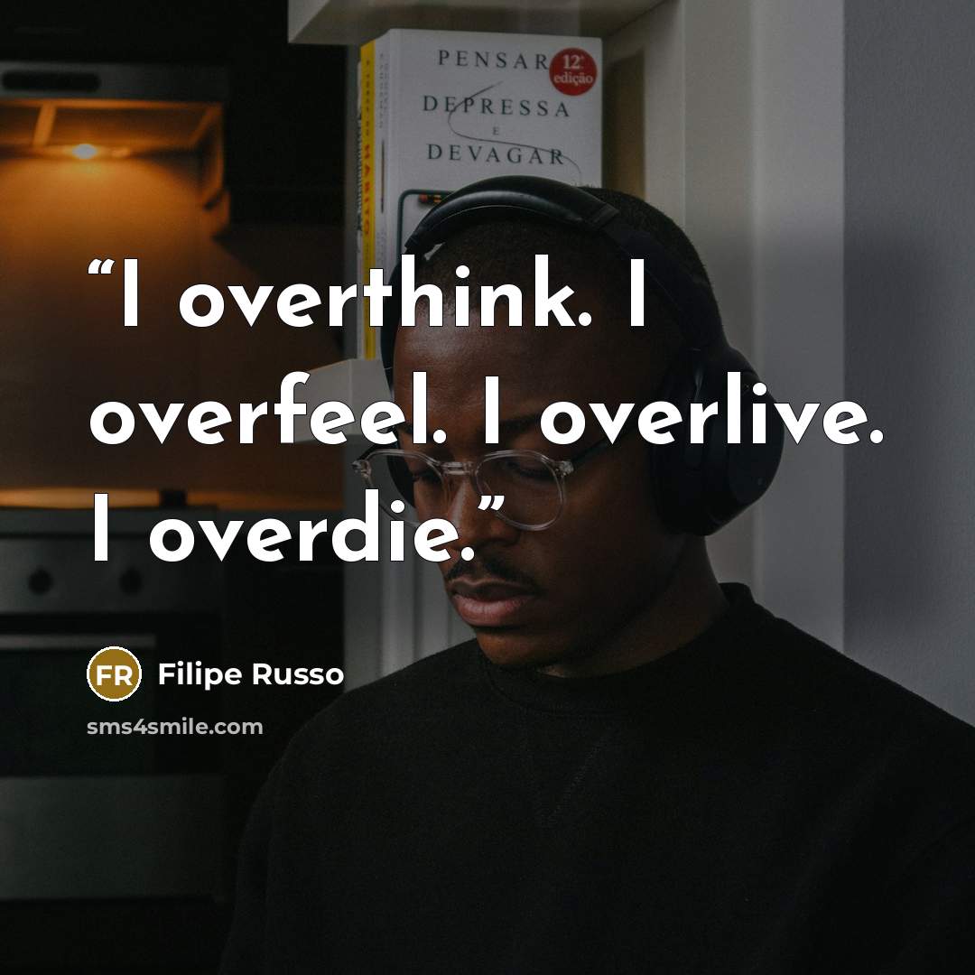 “I overthink. I overfeel. I overlive. I overdie.” quote by Filipe Russo