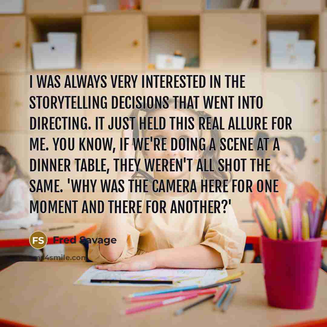 “I was always very interested in the storytelling decisions that…” quote by Fred Savage