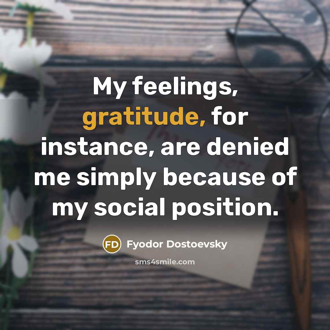 “My feelings, gratitude, for instance, are denied me simply because…” quote by Fyodor Dostoevsky