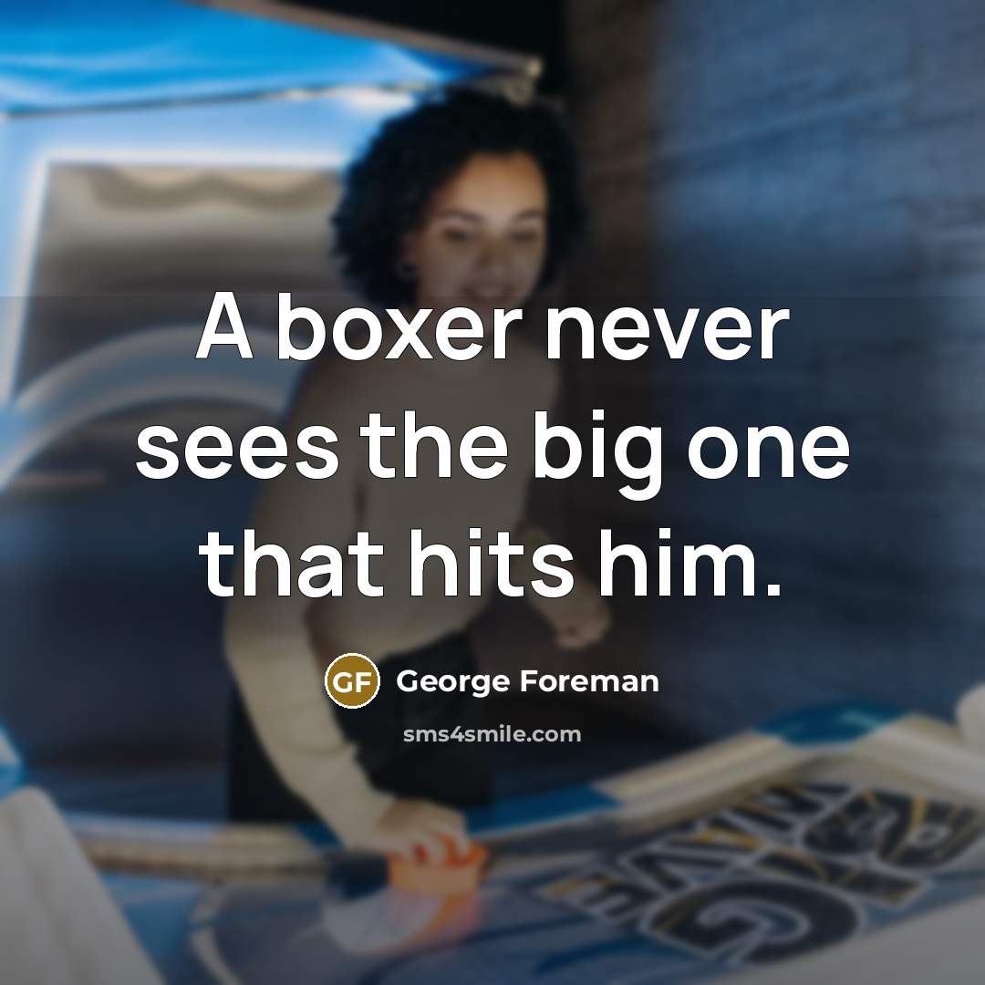 “A boxer never sees the big one that hits him.…” quote by George Foreman