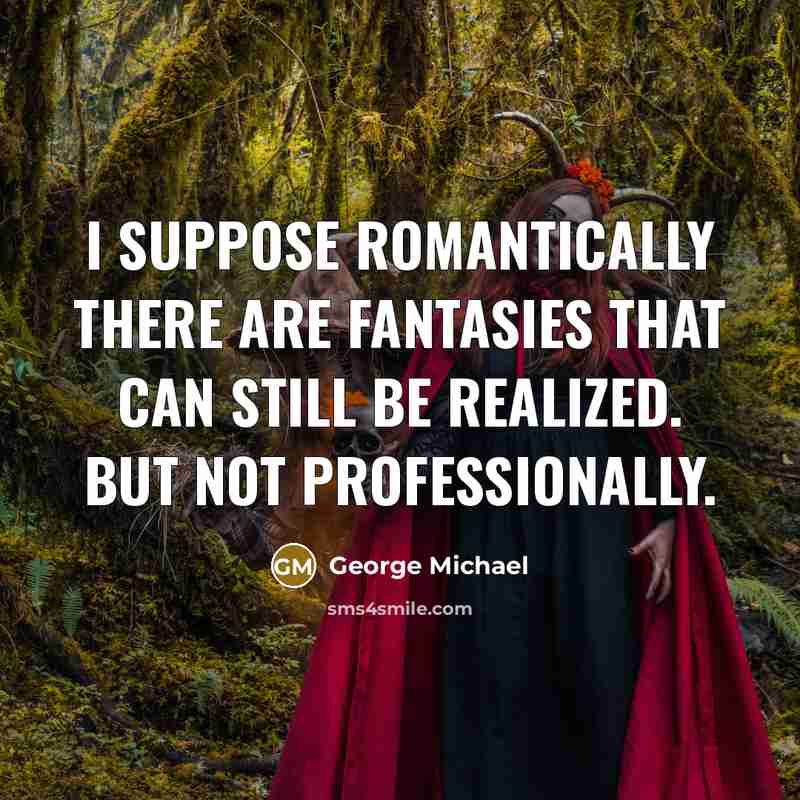 “I suppose romantically there are fantasies that can still be…” quote by George Michael