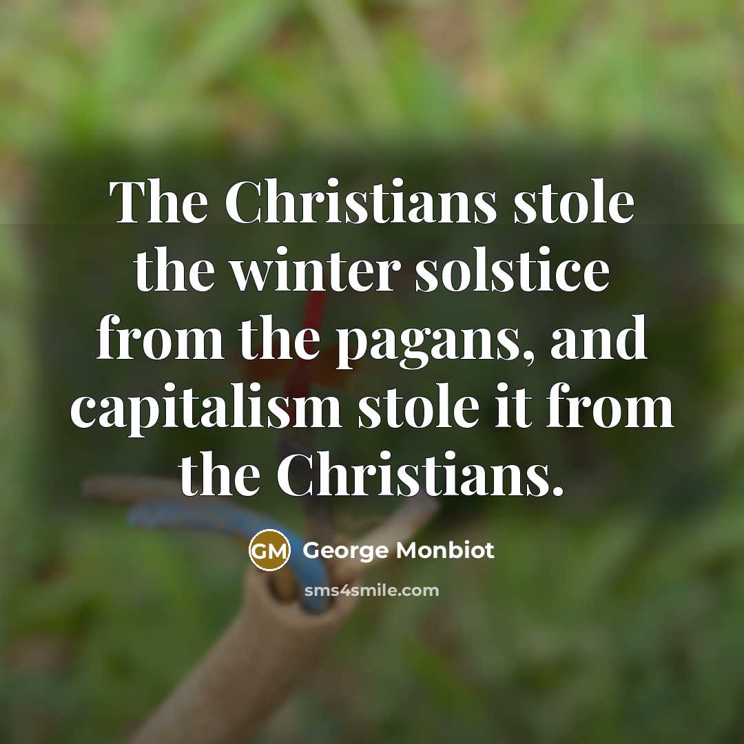 “The Christians stole the winter solstice from the pagans, and…” quote by George Monbiot