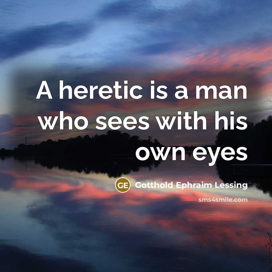 “A heretic is a man who sees with his own…” quote by Gotthold Ephraim Lessing