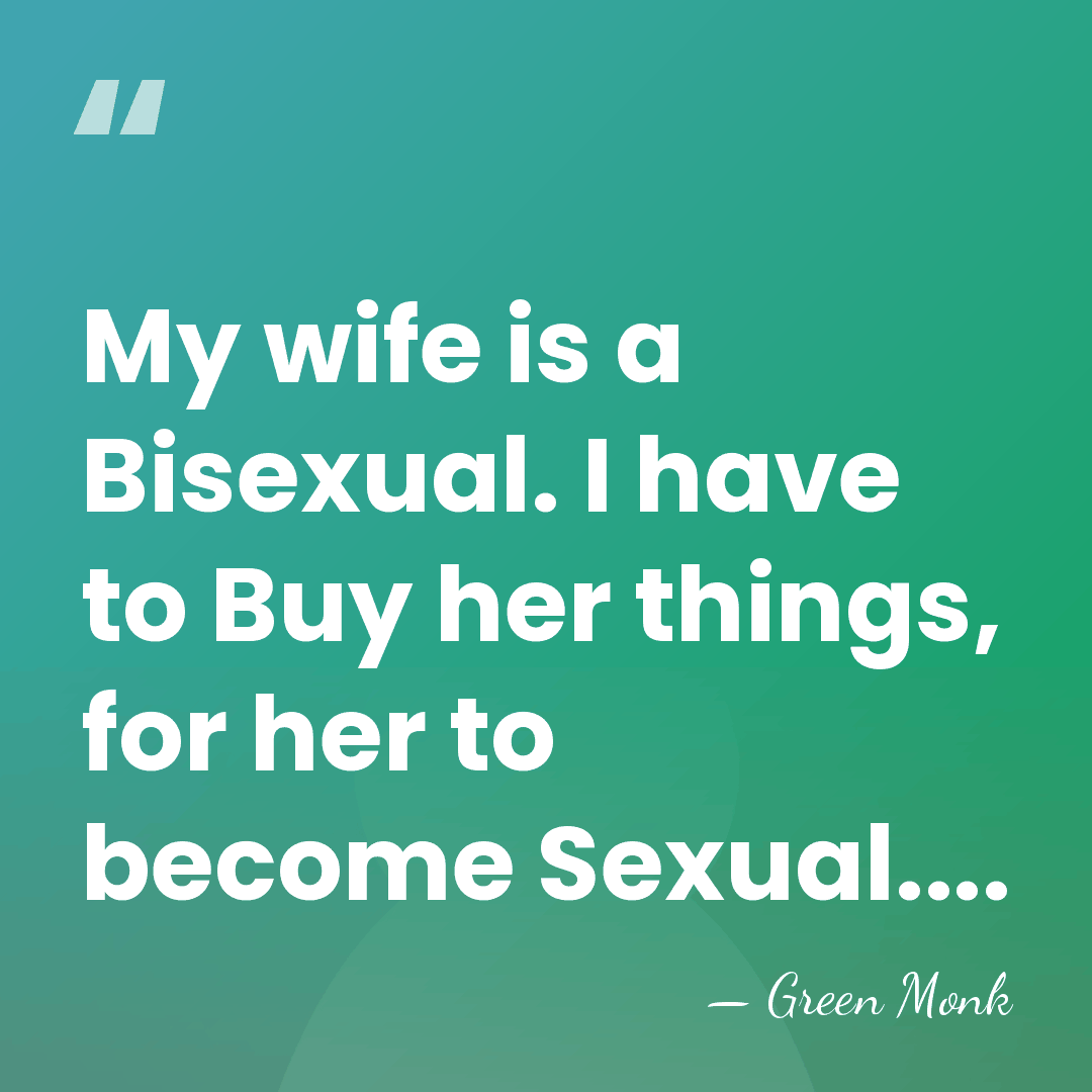My wife is a Bisexual. I have to Buy her things, for&hellip; - Green Monk