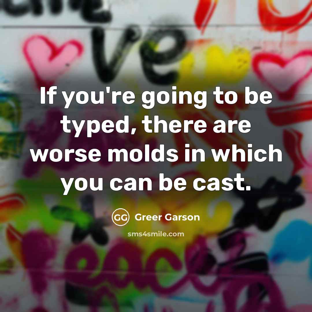 “If you're going to be typed, there are worse molds…” quote by Greer Garson