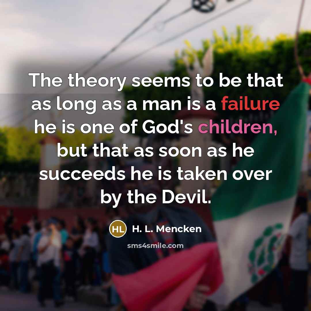“The theory seems to be that as long as a…” quote by H. L. Mencken