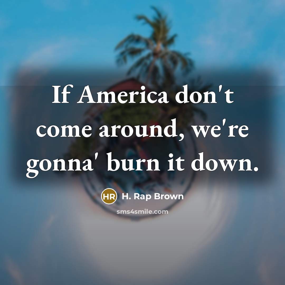 “If America don't come around, we're gonna' burn it down.…” quote by H. Rap Brown