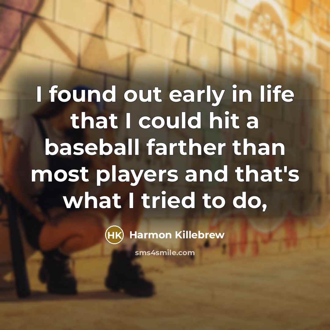 “I found out early in life that I could hit…” quote by Harmon Killebrew