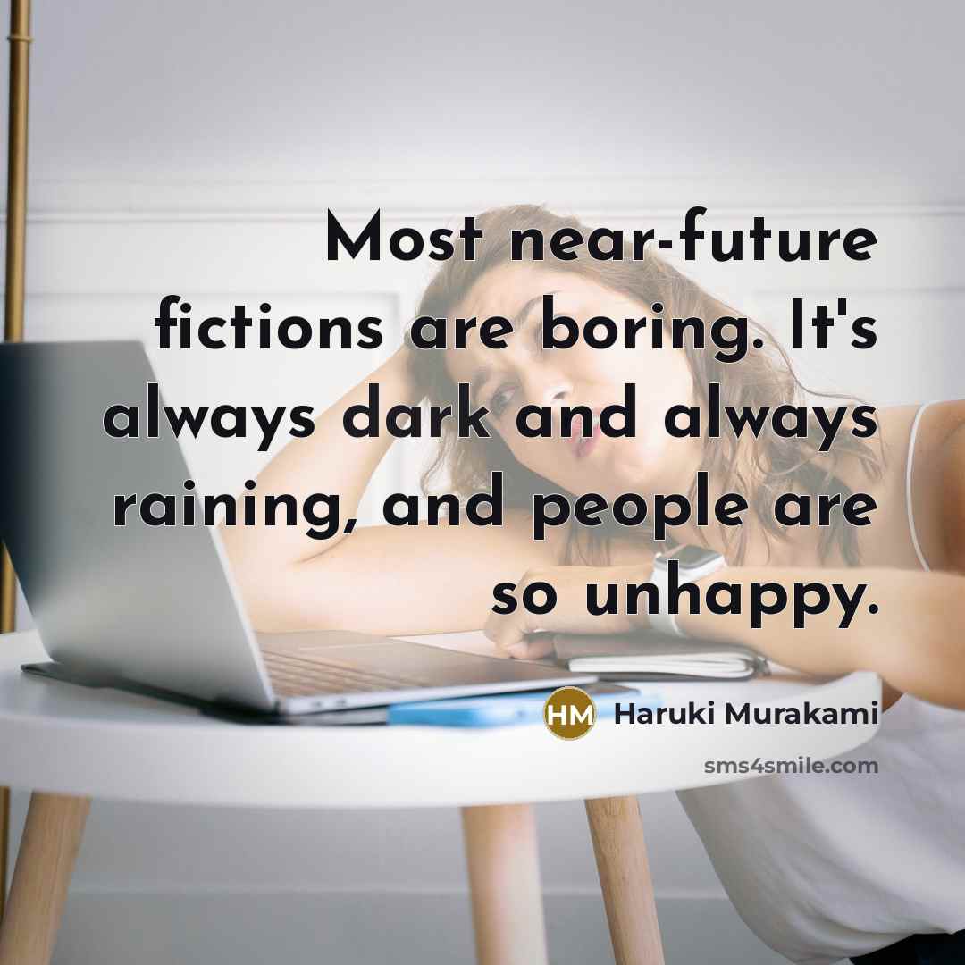 “Most near-future fictions are boring. It's always dark and always…” quote by Haruki Murakami