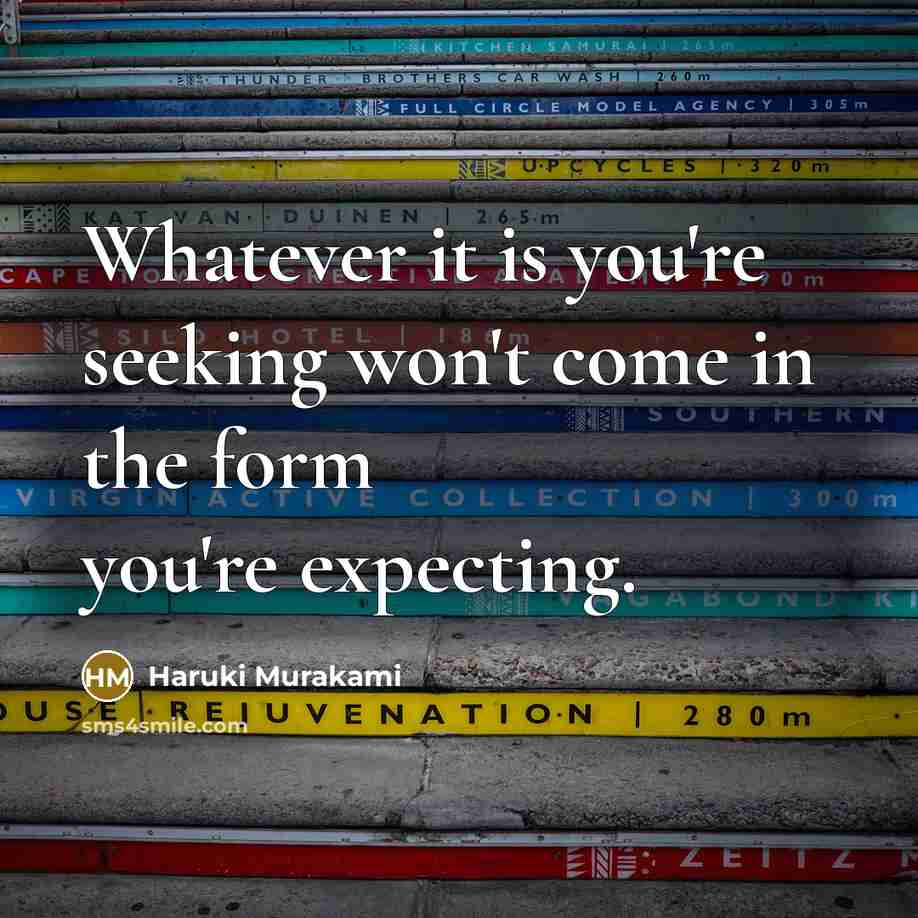 “Whatever it is you're seeking won't come in the form…” quote by Haruki Murakami