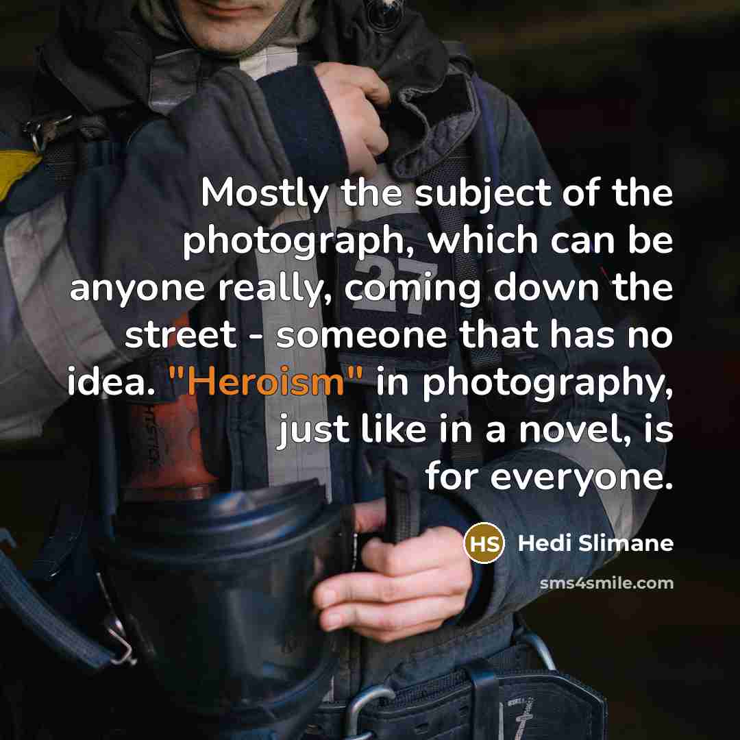 “Mostly the subject of the photograph, which can be anyone…” quote by Hedi Slimane