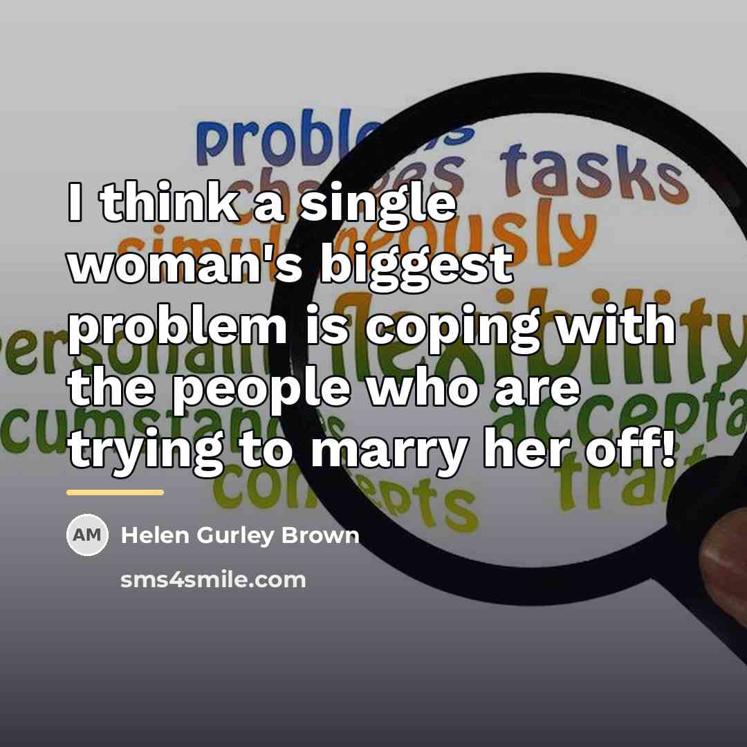 “I think a single woman's biggest problem is coping with…” quote by Helen Gurley Brown
