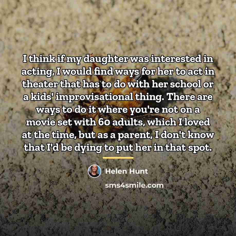 “I think if my daughter was interested in acting, I…” quote by Helen Hunt