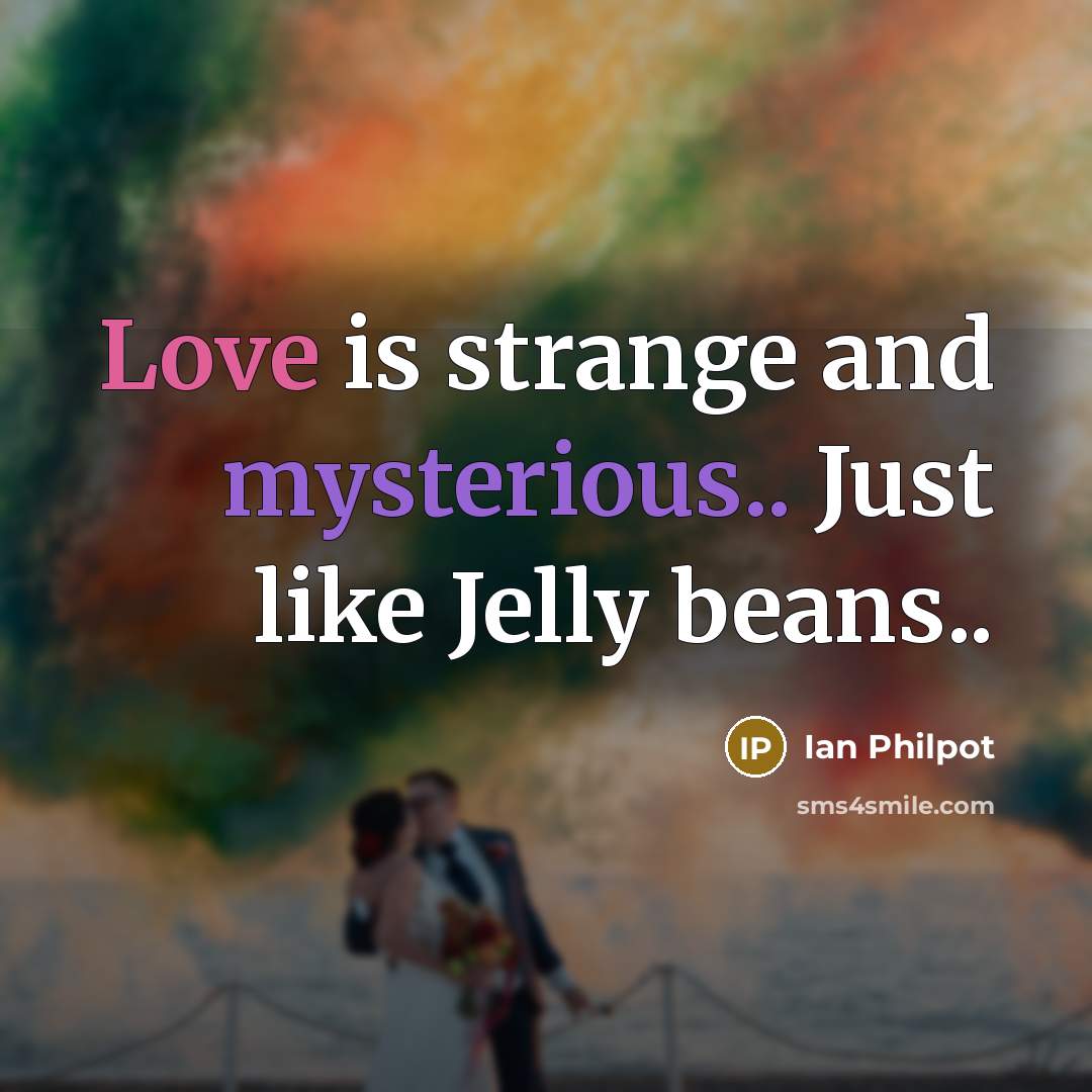 “Love is strange and mysterious.. Just like Jelly beans..” quote by Ian Philpot