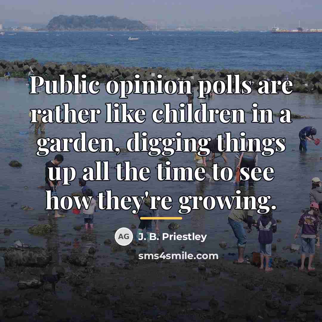 “Public opinion polls are rather like children in a garden,…” quote by J. B. Priestley