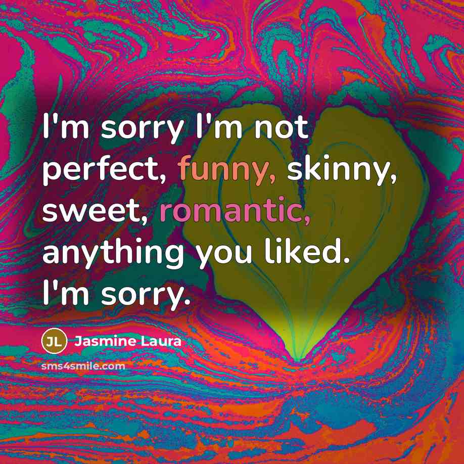 “I'm sorry I'm not perfect, funny, skinny, sweet, romantic, anything…” quote by Jasmine Laura
