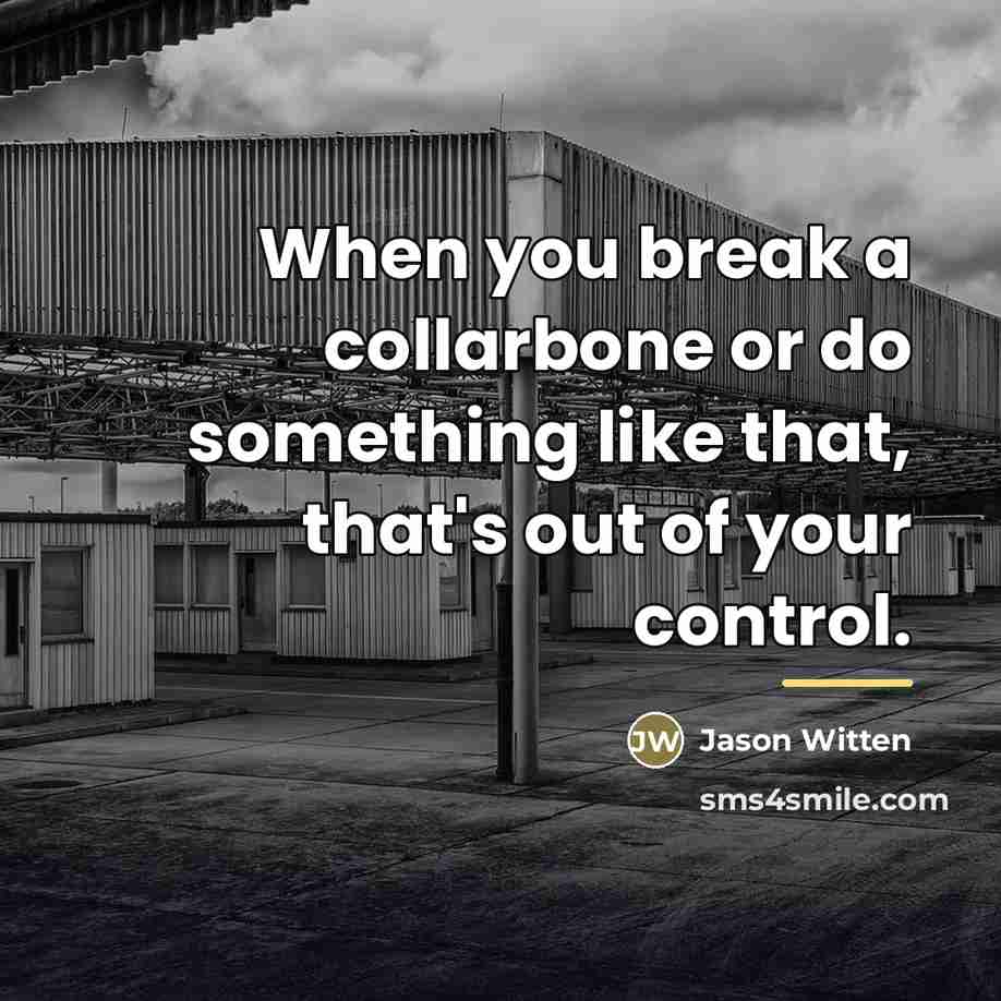 “When you break a collarbone or do something like that,…” quote by Jason Witten