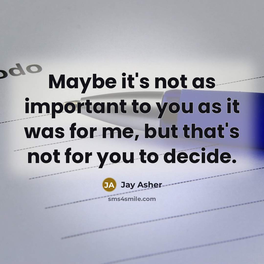 “Maybe it's not as important to you as it was…” quote by Jay Asher