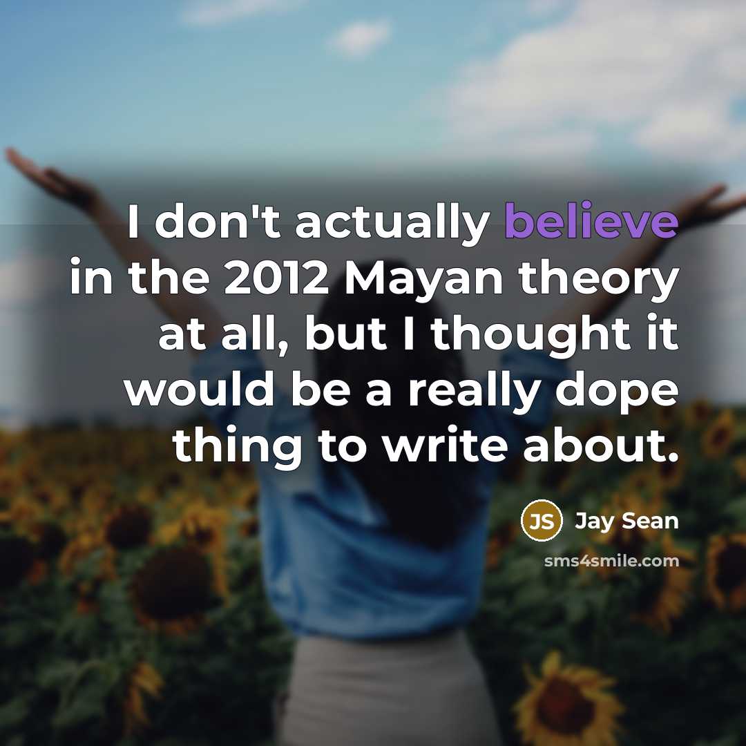 “I don't actually believe in the 2012 Mayan theory at…” quote by Jay Sean