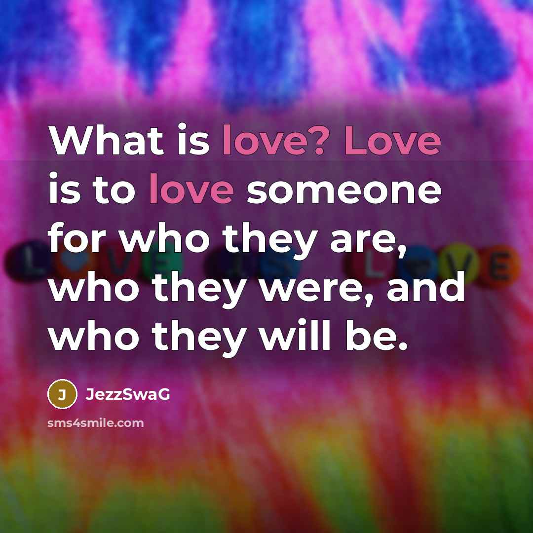 “What is love? Love is to love someone for who…” quote by JezzSwaG