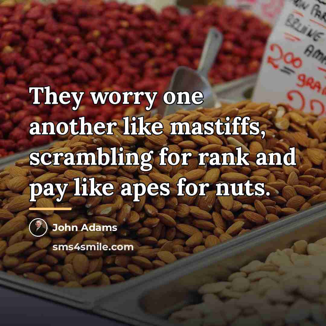 “They worry one another like mastiffs, scrambling for rank and…” quote by John Adams