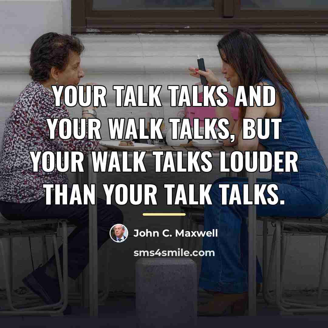 “Your talk talks and your walk talks, but your walk…” quote by John C. Maxwell