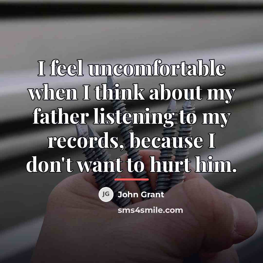 “I feel uncomfortable when I think about my father listening…” quote by John Grant