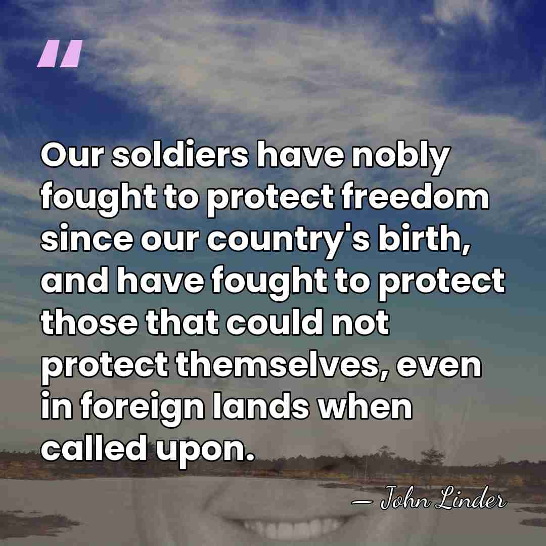 Our soldiers have nobly fought to protect freedom since our country's birth,&hellip; - John Linder