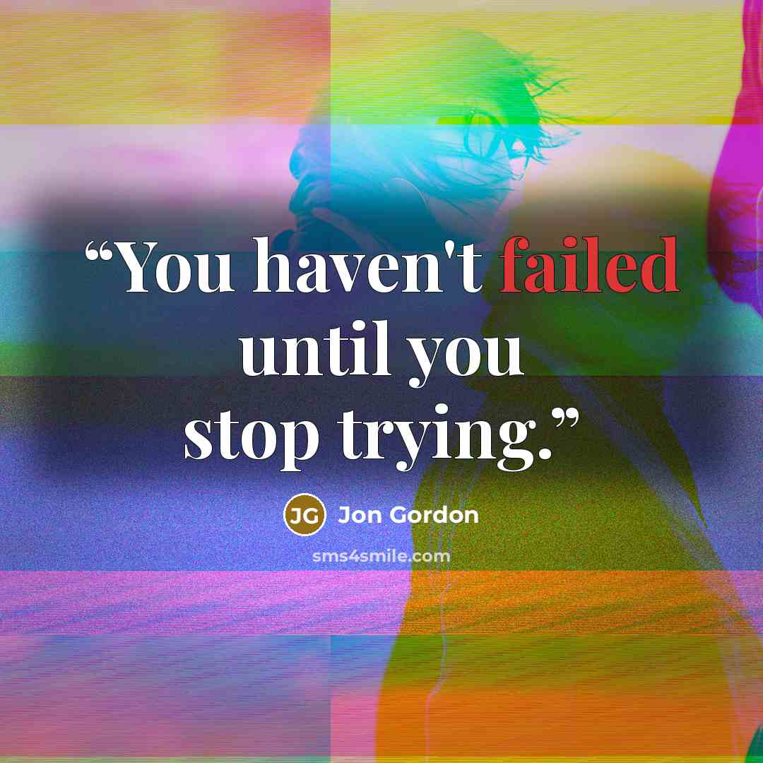 “You haven't failed until you stop trying.” quote by Jon Gordon