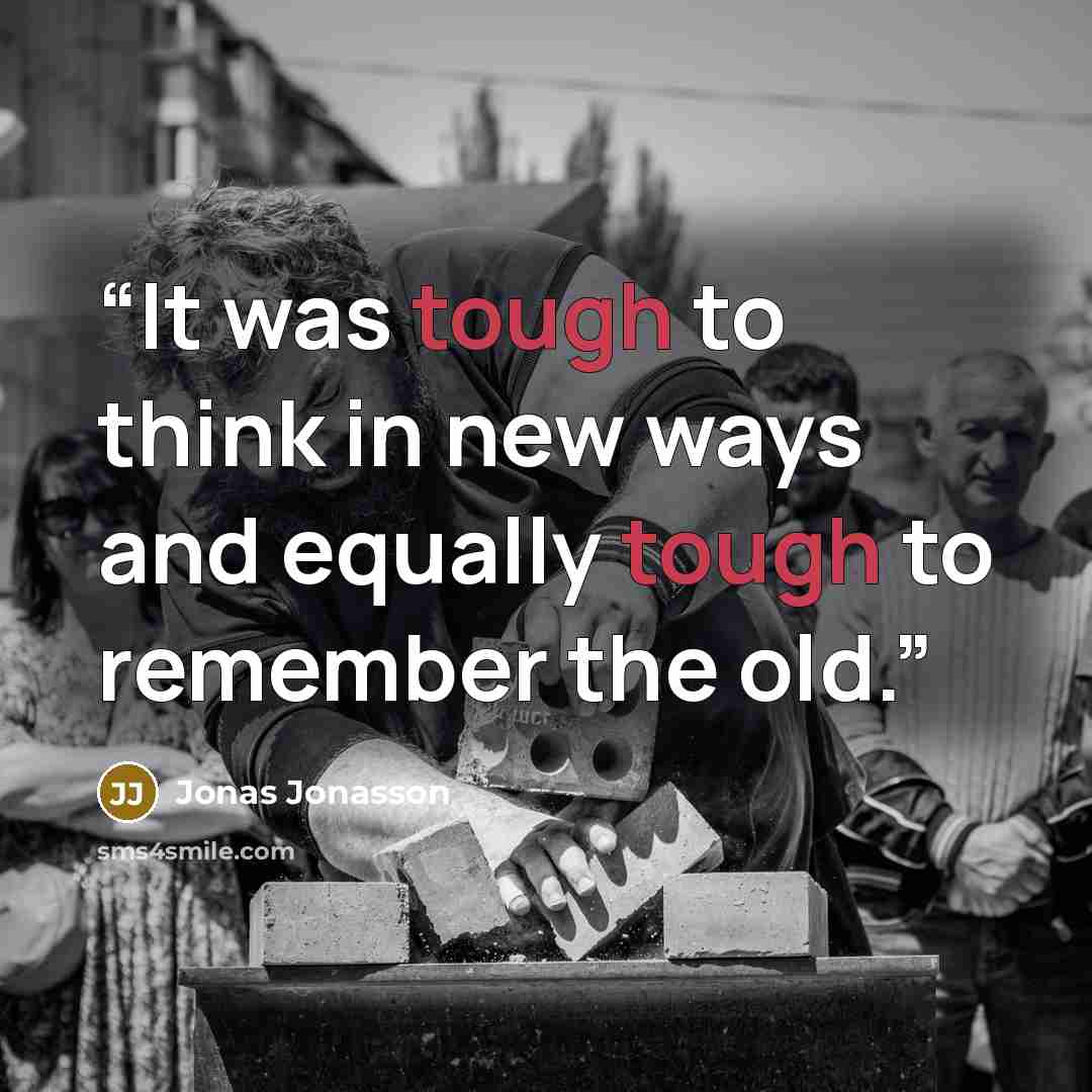 “It was tough to think in new ways and equally tough to remember the old.” quote by Jonas Jonasson