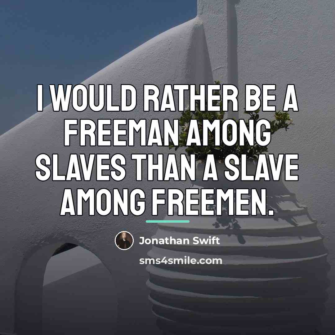 “I would rather be a freeman among slaves than a…” quote by Jonathan Swift