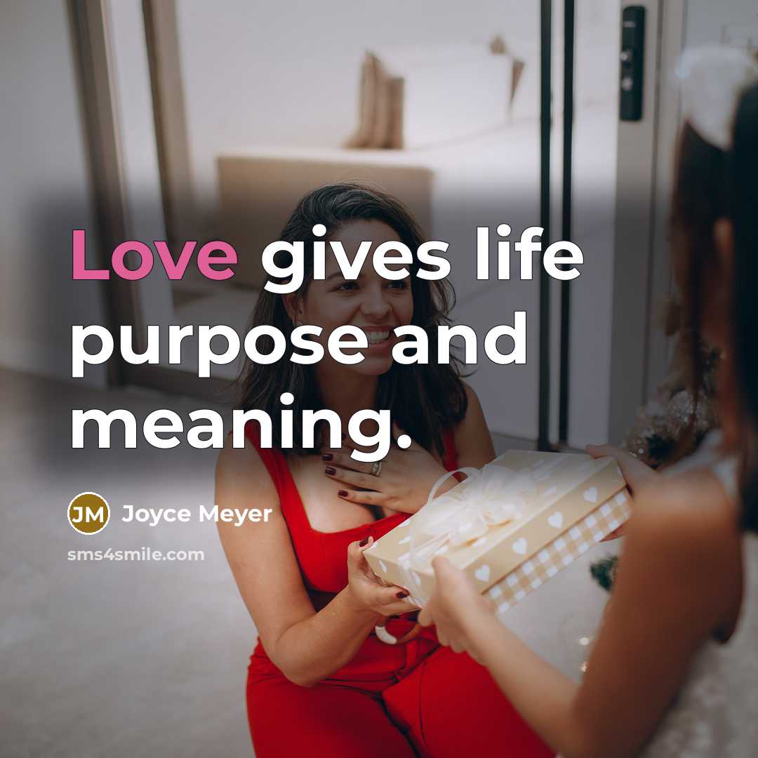 “Love gives life purpose and meaning.…” quote by Joyce Meyer