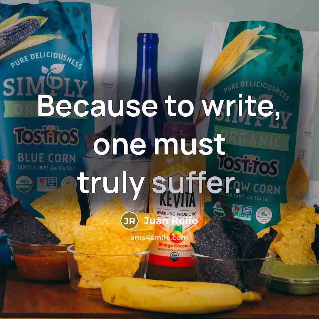 “Because to write, one must truly suffer.…” quote by Juan Rulfo