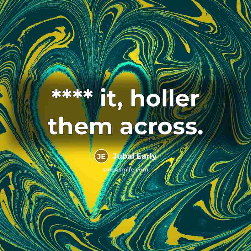 “**** it, holler them across.…” quote by Jubal Early