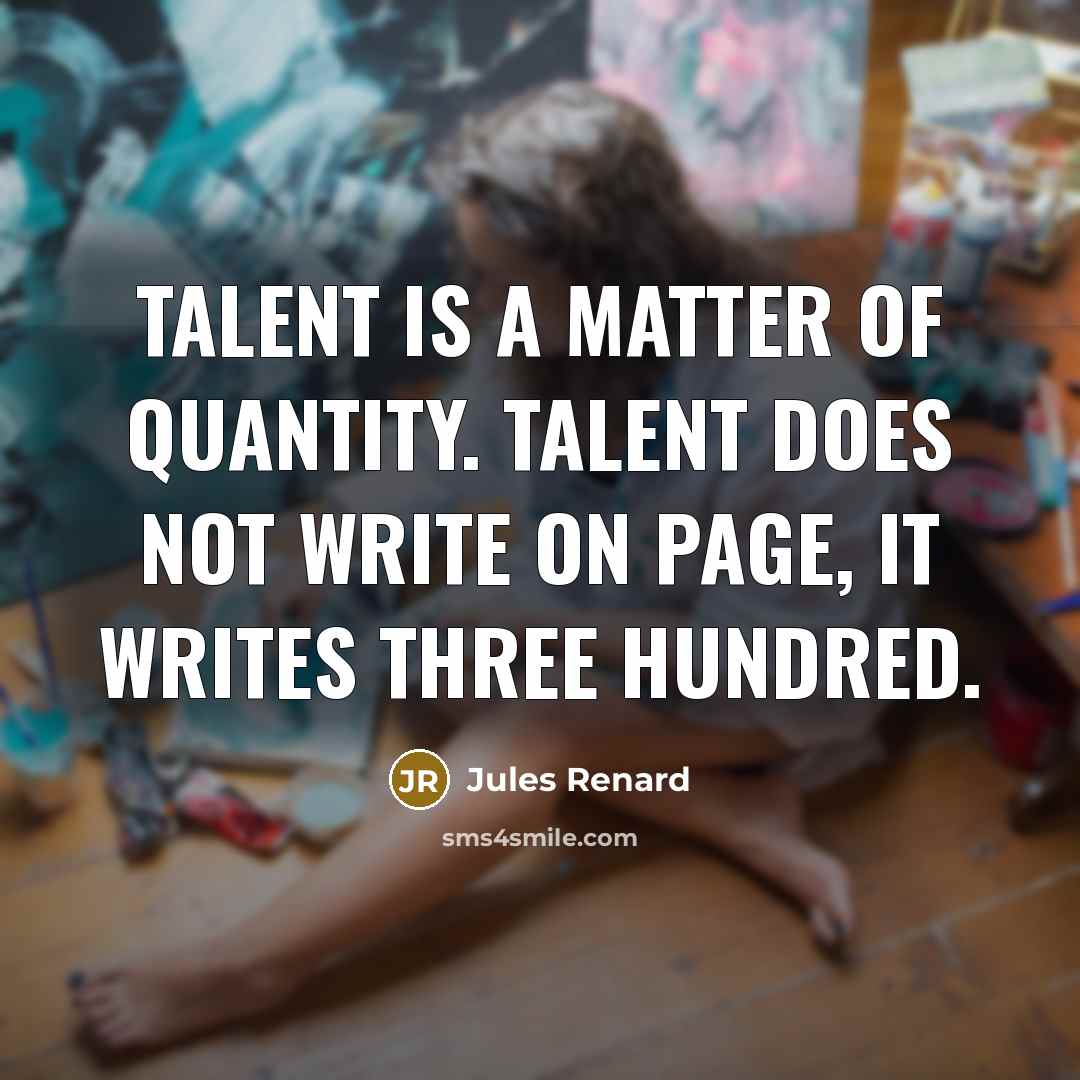 “Talent is a matter of quantity. Talent does not write…” quote by Jules Renard