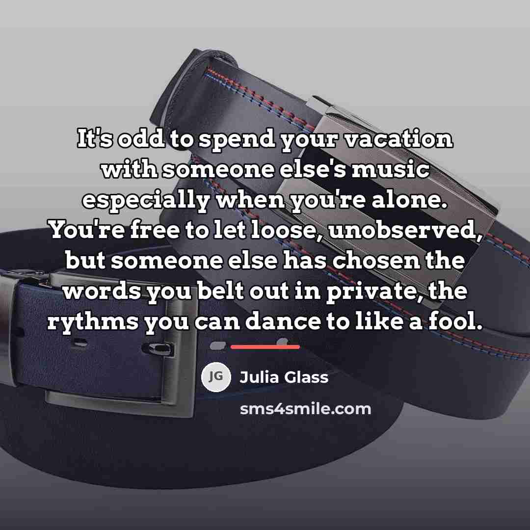 “It's odd to spend your vacation with someone else's music…” quote by Julia Glass