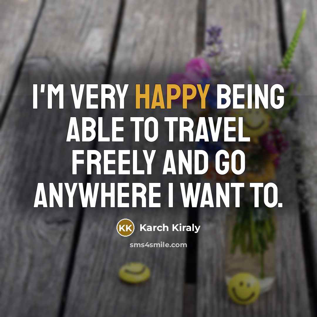 “I'm very happy being able to travel freely and go…” quote by Karch Kiraly