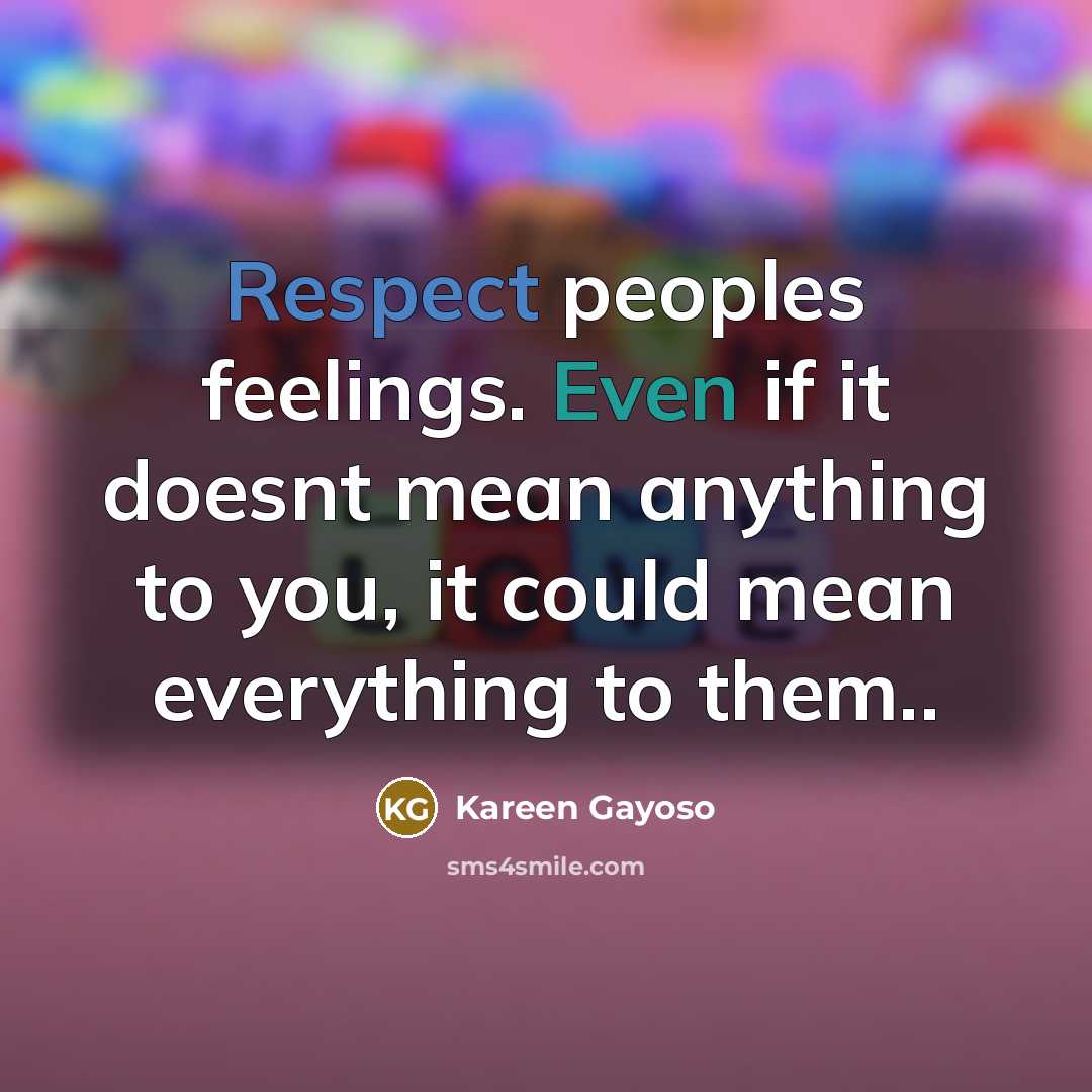 “Respect peoples feelings. Even if it doesnt mean anything to…” quote by Kareen Gayoso