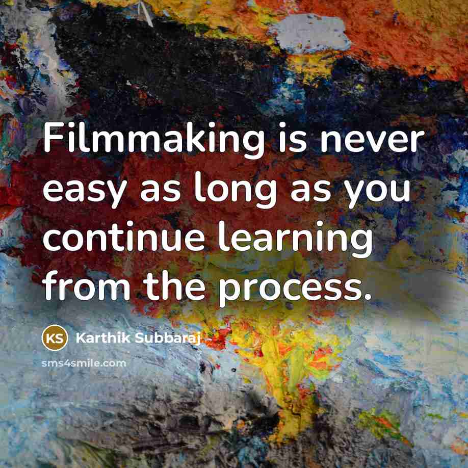 “Filmmaking is never easy as long as you continue learning…” quote by Karthik Subbaraj