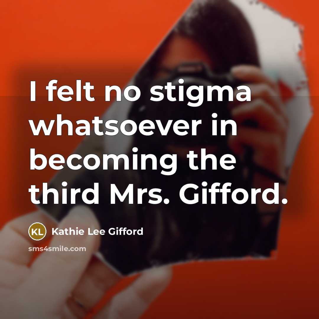 “I felt no stigma whatsoever in becoming the third Mrs.…” quote by Kathie Lee Gifford