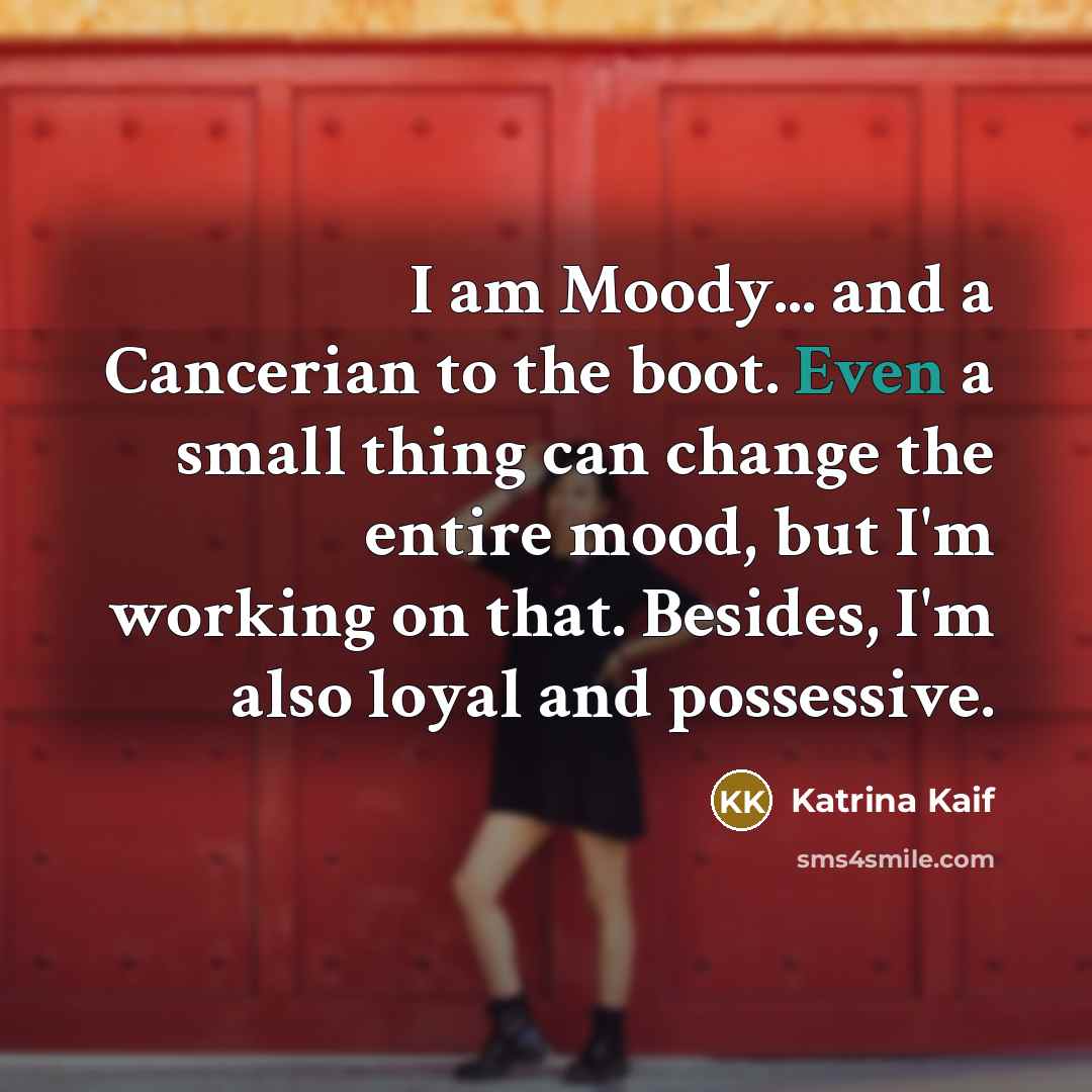 “I am Moody... and a Cancerian to the boot. Even…” quote by Katrina Kaif
