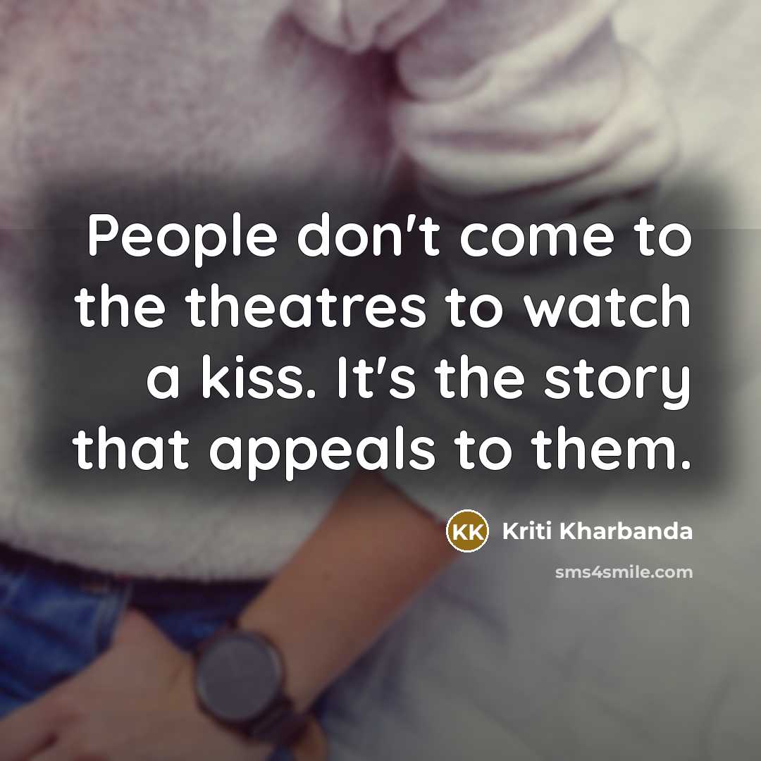 “People don't come to the theatres to watch a kiss.…” quote by Kriti Kharbanda