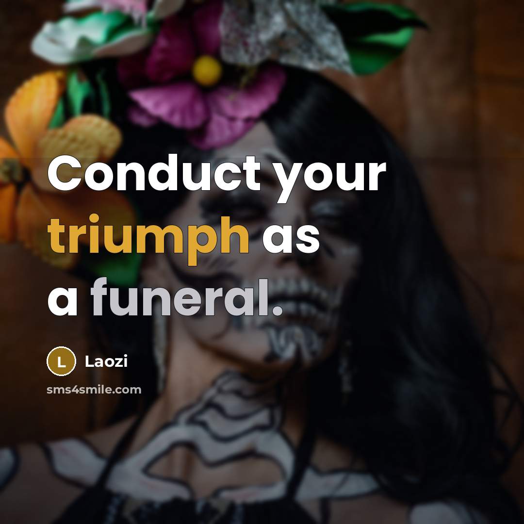 “Conduct your triumph as a funeral.…” quote by Laozi