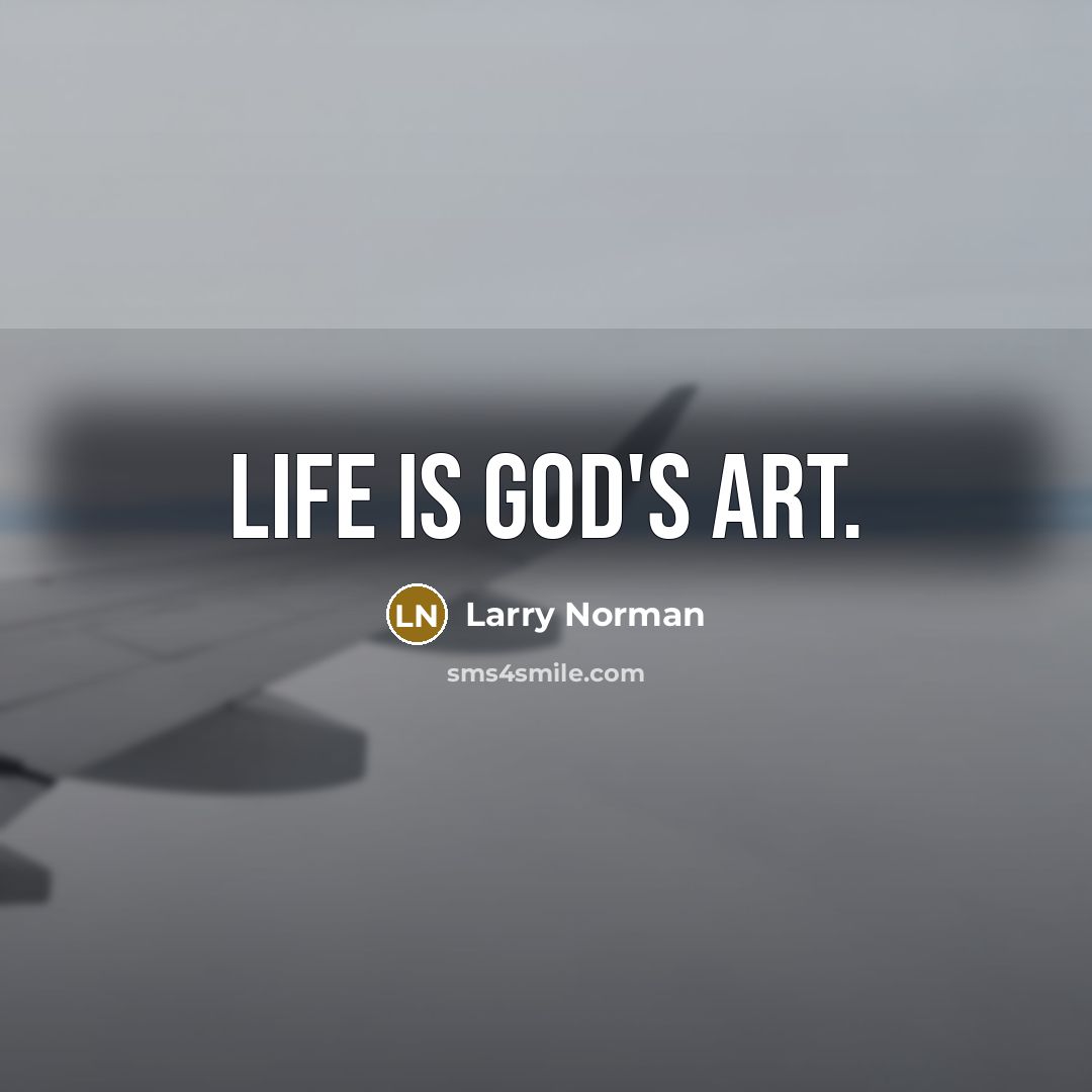 “Life is God's art.…” quote by Larry Norman