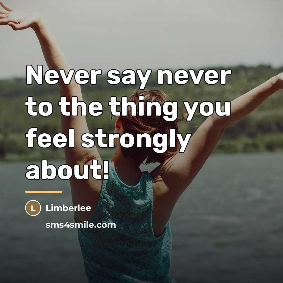 “Never say never to the thing you feel strongly about!…” quote by Limberlee