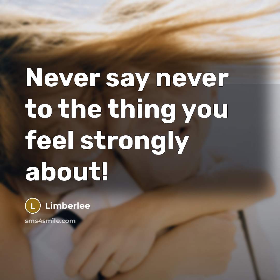 “Never say never to the thing you feel strongly about!” quote by Limberlee