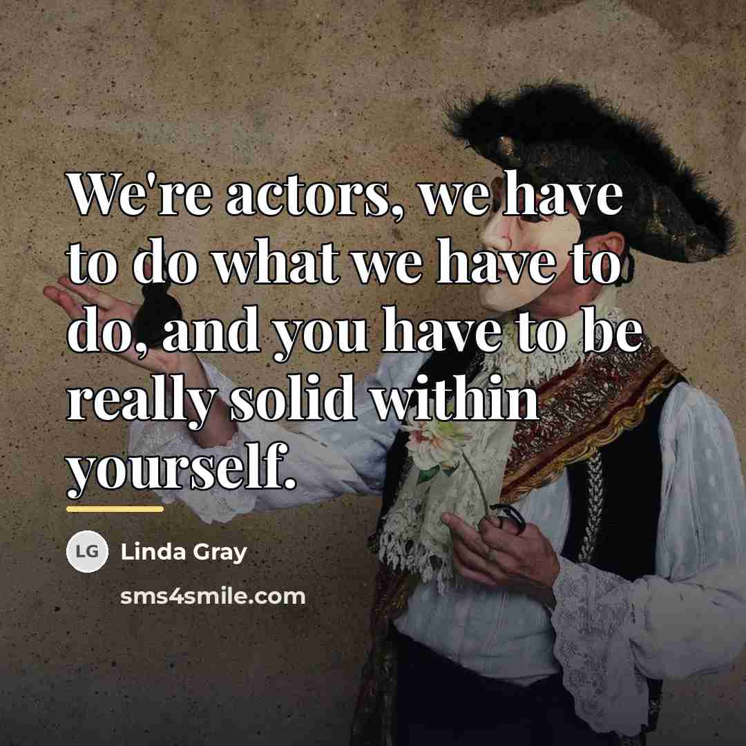 “We're actors, we have to do what we have to…” quote by Linda Gray