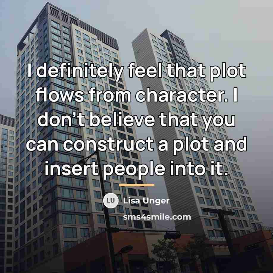“I definitely feel that plot flows from character. I don't…” quote by Lisa Unger