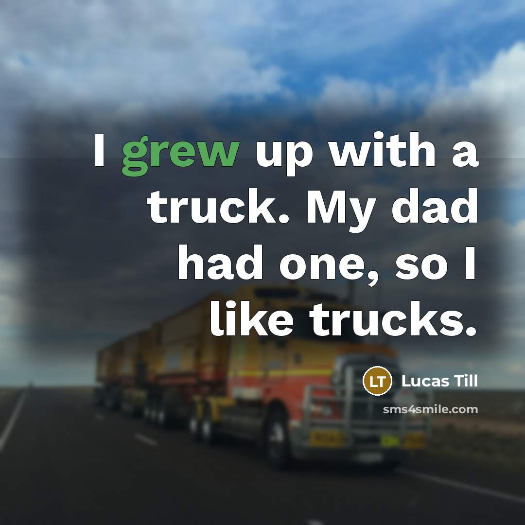 “I grew up with a truck. My dad had one,…” quote by Lucas Till