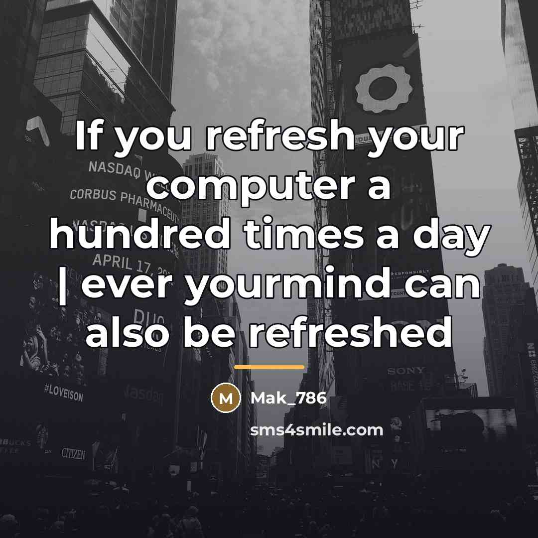 “If you refresh your computer a hundred times a day…” quote by Mak_786